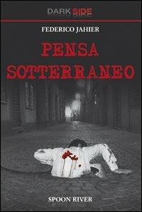 Pensa sotterraneo - Federico Jahier - Libro Spoon River 2009, Dark Side | Libraccio.it