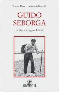 Guido Seborga. Scritti, immagini, lettere - Laura Hess, Massimo Novelli - Libro Spoon River 2009 | Libraccio.it