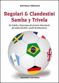 Regolari & clandestini. Samba y Trivela. Da Falcao a Quaresma gli stranieri dimenticati, gli indimenticabili e quelli da dimenticare - Raffaele Procacci - Libro Graphot 2016, Saggistica sportiva | Libraccio.it