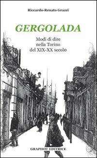 Gergolada. Modi di dire nella Torino del XIX-XX secolo - Riccardo R. Grazi - Libro Graphot 2016, Piemonte | Libraccio.it
