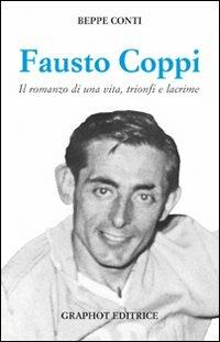 Fausto Coppi. Il romanzo di una vita, trionfi e lacrime - Beppe Conti - Libro Graphot 2009, Saggistica sportiva | Libraccio.it