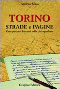 Torino strade e pagine. Otto percorsi letterari nella città quadrata - Andrea Maia - Libro Graphot 2014, Piemonte | Libraccio.it
