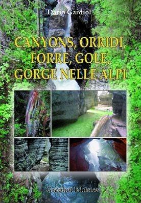 Canyons, orridi, forre, gole, gorge nelle Alpi - Dario Gardiol - Libro Graphot 2010 | Libraccio.it