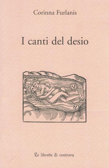 I canti del desio - Corinna Furlanis - Libro Edizioni di AR 2005, Le Librette di Controra | Libraccio.it