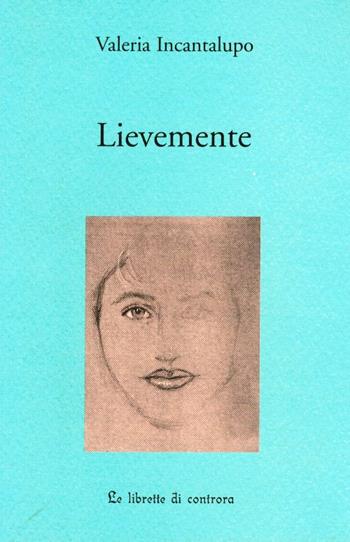 Lievemente - Valeria Incantalupo - Libro Edizioni di AR 2005, Le Librette di Controra | Libraccio.it