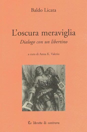 L' oscura meraviglia. Dialogo con un libertino - Baldo Licata - Libro Edizioni di AR 2006, Le Librette di Controra | Libraccio.it
