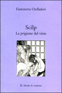 Scilp. La prigione del vizio - Fiammetta Oselladori - Libro Edizioni di AR 2004, Le Librette di Controra | Libraccio.it