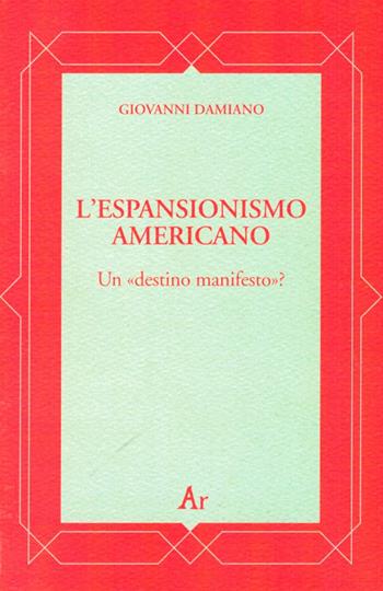 L' espansionismo americano. Un «destino manifesto»? - Giovanni Damiano - Libro Edizioni di AR 2006 | Libraccio.it