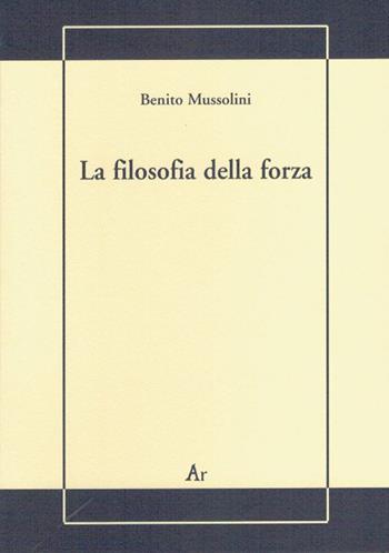 La filosofia della forza. Postille alla conferenza dell'on. Treves - Benito Mussolini - Libro Edizioni di AR 2006, La gualdana | Libraccio.it