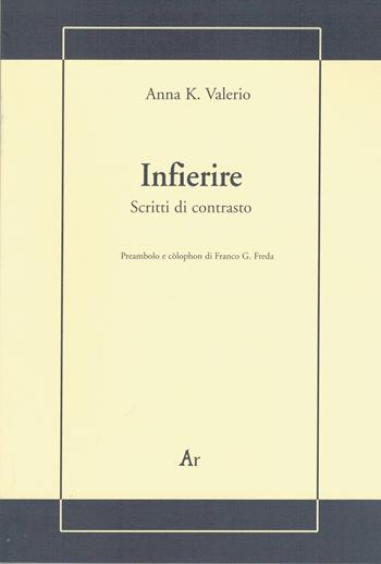 Infierire. Scritti di contrasto - Anna K. Valerio - Libro Edizioni di AR 2007, La gualdana | Libraccio.it