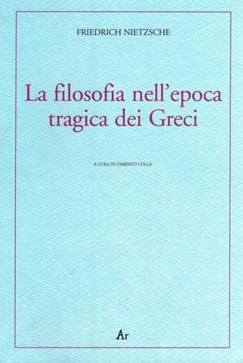 La filosofia nell'epoca tragica dei greci - Friedrich Nietzsche - Libro Edizioni di AR 2008, Alter ego | Libraccio.it
