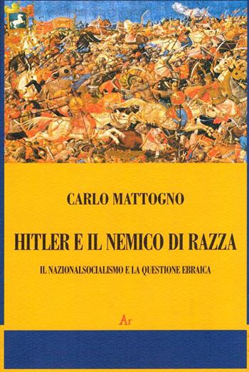 Hitler e il nemico di razza. Il nazionalsocialismo e la questione ebraica - Carlo Mattogno - Libro Edizioni di AR 2009, Il tempo e l'epoca dei fascismi | Libraccio.it