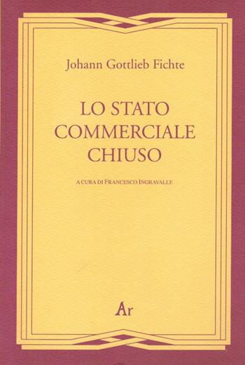 Lo stato commerciale chiuso - J. Gottlieb Fichte - Libro Edizioni di AR 2009, Gli inattuali | Libraccio.it