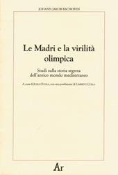 Le madri e la virilità olimpica. Studi sulla storia segreta dell'antico mondo mediterraneo