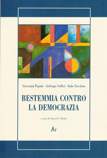 Bestemmia contro la democrazia - Giovanni Papini, Ardengo Soffici, Italo Tavolato - Libro Edizioni di AR 2009, La gualdana | Libraccio.it