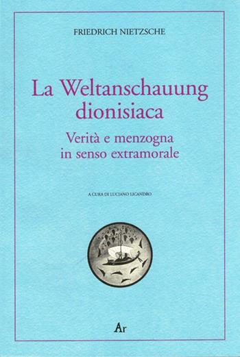 La Weltanschauung dionisiaca. Verità e menzogna in senso extramorale. Ediz. italiana e tedesca - Friedrich Nietzsche - Libro Edizioni di AR 2009, Alter ego | Libraccio.it