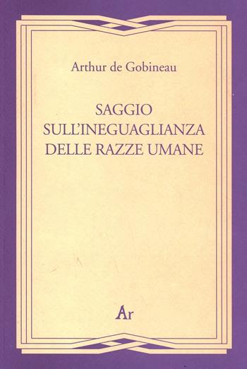 Saggio sull'ineguaglianza delle razze umane (rist. anast. Roma, 1912) - Joseph-Arthur de Gobineau - Libro Edizioni di AR 2010, Gli inattuali | Libraccio.it