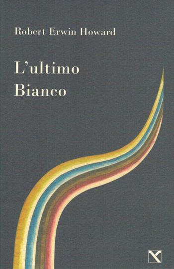 L' ultimo bianco - Robert E. Howard - Libro Edizioni di AR 2013, Il cavallo alato | Libraccio.it