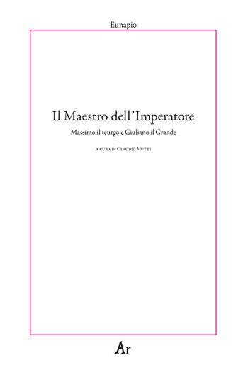 Il maestro dell'Imperatore. Massimo il teurgo e Giuliano il Grande - Eunapio - Libro Edizioni di AR 2020, Paganitas | Libraccio.it