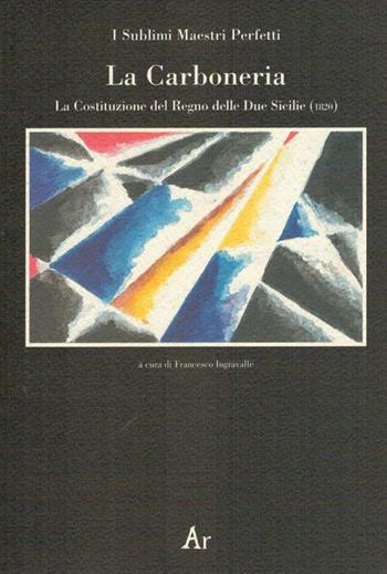 La carboneria. La Costituzione del Regno delle Due Sicilie  - Libro Edizioni di AR 2011, I masnadieri | Libraccio.it