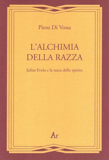 L' alchimia della razza. Julius Evola e la razza dello spirito - Piero Di Vona - Libro Edizioni di AR 2010, Gli inattuali | Libraccio.it