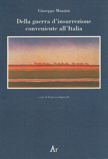 Della guerra d'insurrezione conveniente all'Italia - Giuseppe Mazzini - Libro Edizioni di AR 2010, I masnadieri | Libraccio.it