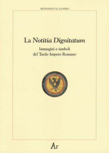 La notitia dignitatum. Immagini e simboli del tardo impero romano - Beniamino Massimo Di Dario - Libro Edizioni di AR 2006, Paganitas | Libraccio.it