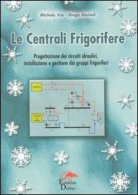 Le centrali frigorifere. Progettazione dei circuiti idraulici, installazione e gestione dei gruppi frigoriferi - Michele Vio, Diego Danieli - Libro Editoriale Delfino 2006 | Libraccio.it