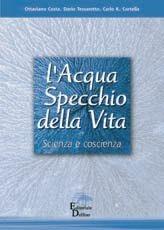 L' acqua specchio della vita. Scienza e coscienza - Ottaviano Costa, Dario Tessarotto, Carlo K. Cortella - Libro Editoriale Delfino 2006 | Libraccio.it