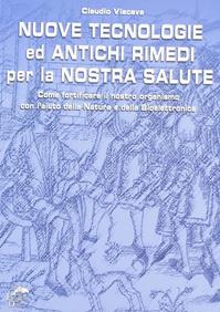 Nuove tecnologie e antichi rimedi per la nostra salute. Come fortificare il nostro organismo con l'aiuto della natura e della bioelettronica - Claudio Viacava - Libro Editoriale Delfino 2006 | Libraccio.it