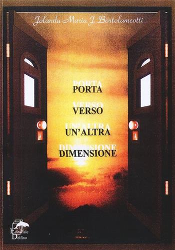 Porta verso un'altra dimensione - Jolanda M. Bortolameotti - Libro Editoriale Delfino 2006 | Libraccio.it