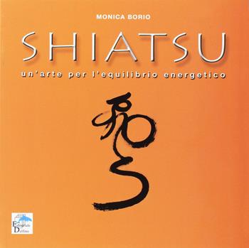 Shiatsu. Un'arte per l'equilibrio energetico - Monica Borio - Libro Editoriale Delfino 2008 | Libraccio.it