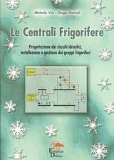 Le centrali frigorifere. Progettazione dei circuiti idraulici, installazione e gestione dei gruppi frigoriferi