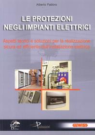 Le protezioni negli impianti elettrici. Aspetti teorici e soluzioni per la realizzazione sicura ed efficiente dell'installazione elettrica - Alberto Fabbro - Libro Editoriale Delfino 2011 | Libraccio.it