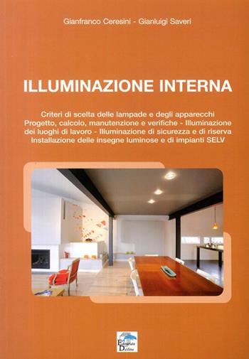 Illuminazione Interna. Criteri di scelta delle lampade e degli apparecchi. progetto, calcolo, manutenzione e verifiche - Gianfranco Ceresini, Gianluigi Severi - Libro Editoriale Delfino 2009 | Libraccio.it