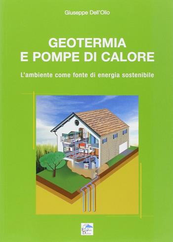 Geotermia e pompe di calore. L'ambiente come fonte di energia sostenibile - Giuseppe Dell'Olio - Libro Editoriale Delfino 2009 | Libraccio.it