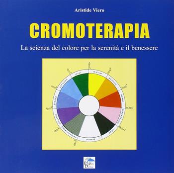 Cromoterapia. La scienza del colore per la serenità e il benessere - Aristide Viero - Libro Editoriale Delfino 2009 | Libraccio.it