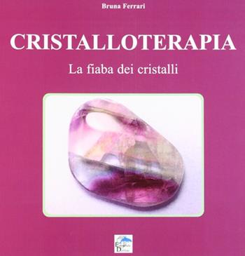 Cristalloterapia. La fiaba dei cristalli - Bruna Ferrari - Libro Editoriale Delfino 2010 | Libraccio.it