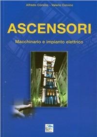 Ascensori. Macchinario e impianto elettrico - Alfredo Corvino, Valerio Corvino - Libro Editoriale Delfino 2011 | Libraccio.it