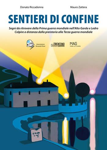 Sentieri di confine. Segni da ritrovare della prima guerra mondiale nell'Alto Garda e Ledro. Colpire a distanza dalla preistoria alla terza guerra mondiale - Donato Riccadonna, Mauro Zattera - Libro Grafica 5 2015 | Libraccio.it