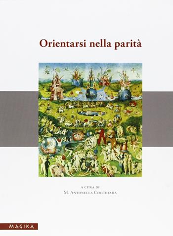 Orientarsi nella parità. Materiale didattici e riflessioni su un'esperienza formativa di «orientamento di genere e pari opportunità»  - Libro Magika 2009, Passaggi di genere | Libraccio.it