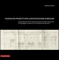 I disegni dei progetti per la ricostruzione di Messina. Analisi delle tecniche di rappresentazione tra Otto e Novecento. Tra linguaggio accademic o e nuove esperienze - Adriana Arena - Libro Magika 2011, Hodierna | Libraccio.it