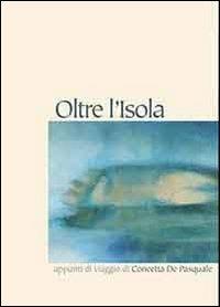 Oltre l'isola. Appunti di viaggio di Concetta De Pasquale  - Libro Magika 2013, Temporanea | Libraccio.it