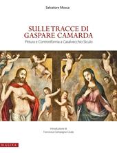 Sulle tracce di Gaspare Camarda. Pittura e Controriforma a Casalvecchio Siculo. Ediz. illustrata