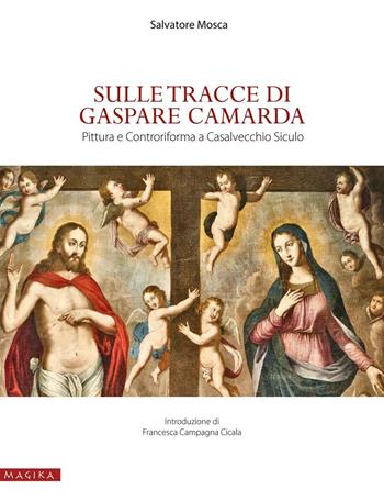 Sulle tracce di Gaspare Camarda. Pittura e Controriforma a Casalvecchio Siculo. Ediz. illustrata - Salvatore Mosca - Libro Magika 2016, Museo e dintorni | Libraccio.it