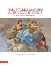 Dalla tarda Maniera al Rococò in Sicilia. Scritti in onore di Elvira Natoli. Ediz. illustrata