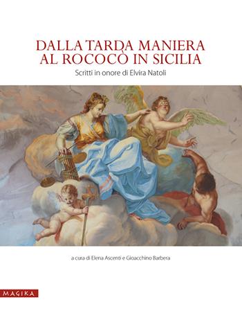 Dalla tarda Maniera al Rococò in Sicilia. Scritti in onore di Elvira Natoli. Ediz. illustrata  - Libro Magika 2019, Museo e dintorni | Libraccio.it