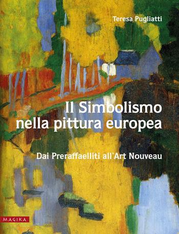 Il simbolismo nella pittura europea. Dai Preraffaelliti all'Art Nouveau. Vol. 2 - Teresa Pugliatti - Libro Magika 2017, Hodierna | Libraccio.it