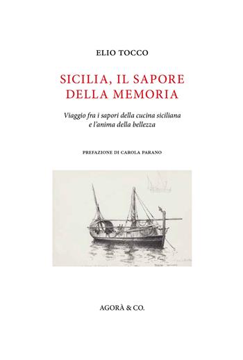 Sicilia, il sapore della memoria. Viaggio fra i sapori della cucina siciliana e l'anima della bellezza - Elio Tocco - Libro Agorà & Co. (Lugano) 2017 | Libraccio.it