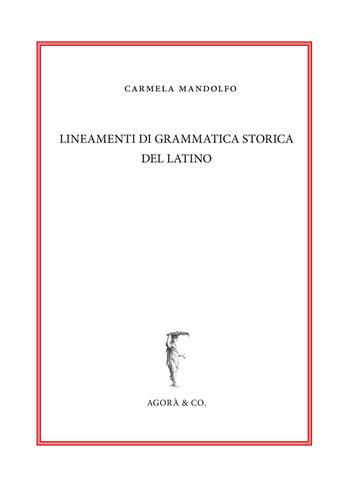 Lineamenti di grammatica storica del latino - Carmela Mandolfo - Libro Agorà & Co. (Lugano) 2018 | Libraccio.it